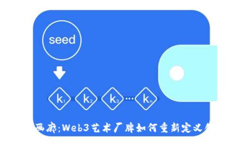 穿越数字画廊：Web3艺术厂牌如何重新定义创作与收藏