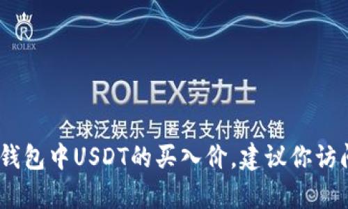 很抱歉，我无法提供实时或具体的金融信息，包括小金库钱包中USDT的买入价。建议你访问相关的加密货币交易平台或行情网站以获取最新数据。