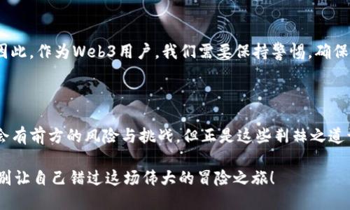   在Web3的星辰大海中扬帆起航：成为未来互联网的探险者 / 
 guanjianci Web3, 用户体验, 区块链, 数字身份 /guanjianci 

引言：Web3 —— 未来的网络之舟

在科技的浩瀚宇宙中，Web3就犹如一艘新型航船，驶向那片尚未探索的星辰大海。想象一下，在未来的互联网中，每一个用户不仅仅是一个旁观者，而是变成了这艘航船的船长，掌握着自己数字资产的航行方向。但是，我们该如何准备，才能顺畅航行这片未知的海域呢？这就是我们今天要探讨的主题。

1. 什么是Web3？

Web3，也可称为“去中心化网络”，是对互联网的下一次重大升级。与我们今天所熟悉的Web2.0相比，Web3引入了区块链技术，赋予用户更多的控制权和真实的数字身份。就像从单一的电影观众变成了参与者一样，Web3让每个用户都能在数字世界中拥有自己的“角色”。

2. Web3的特征：去中心化与自主权

想象一下，如果你的每一个动作、每一次交易都被一个透明公正的账本所记录，那么你就不再是被平台束缚的“产品”，而是一个拥有权力的“消费者”。这就是Web3中去中心化的魅力所在。

h42.1 身份的主权/h4

在Web3的世界里，每一个用户都可以拥有自己的数字身份。这就像一个人有多套不同的服装，可以根据场合切换，但始终隐藏着真实的自我。用户能够直接控制自己的信息，决定何时、何地以何种形式展现给公众，这凸显了自主权的重要性。

h42.2 数字资产的自由/h4

在过去，用户的在线资产常常被平台控制，而在Web3的时代，用户可以真正拥有这些资产。想想看，你是否曾为某个社交媒体平台的“数据泄露”而心痛过？在Web3中，用户的资产安全由区块链技术提供保障，且交易过程公开透明，犹如一个永远不会乘凉的“透明屋”。

3. Web3用户的体验：探险者的旅程

成为Web3用户就如同进入了一场寻宝之旅。每一步都带有未知的惊喜与挑战。在这场旅程中，用户既是参与者也是受益者。作为一个“探险者”，你需要懂得如何驾驭这艘航船，穿越重重波涛。

h43.1 选择合适的钱包/h4

在Web3的世界里，数字钱包犹如你的宝藏箱，它保管着你所有的数字资产。选择一个合适的钱包，就相当于为探险做好了充分的准备。无论你是选择热钱包还是冷钱包，务必确保安全性与便捷性。

h43.2 社交互动的全新方式/h4

在Web2时代，社交媒体连接人与人之间的关系。但在Web3中，这种互动变得更为直接且富有创造性。比如，你可以使用NFT（非同质化代币）来表达你的个性，或是通过DAO（去中心化自治组织）参与决策，拥有自己的投票权。这样的体验，让每一个用户都能够以创造者的身份参与。

4. Web3的未来展望：数字化的乌托邦

在不远的将来，Web3的进一步普及将使我们进入一个全新的数字化乌托邦。想象一下，一个没有中介、无国界的社会，每个人都能平等地获取信息、机会与资源。这种未来不再遥不可及，而是正在路上。

h44.1 智能合约的使用/h4

智能合约作为Web3的重要组成部分，它们就像是一位勤奋的仆人，无需任何监督即可自动执行合约条款。这降低了人与人之间的信任成本，让交易变得更加简单与直观。

h44.2 教育与普及/h4

要真正拥抱Web3，教育显得尤为重要。谁还没点小烦恼呢？不懂技术而无法参与的用户数量庞大，因此我们需要以轻松幽默的方式传播Web3的知识，让更多人参与进来。“你知道吗？比特币和区块链就像是现代版的金矿，我们要学会如何挖掘！”

5. 持续的挑战：如何应对Web3的障碍

虽然前景光明，但切尔诺贝利的教训告诉我们，任何新技术都伴随着风险。Web3也不例外。在这场探险中，我们可能会遇到各种障碍与挑战。

h45.1 技术门槛/h4

对于不熟悉技术的人来说，如何使用去中心化应用（dApp）这件事可能并不简单。有时候，连创建钱包的操作都可能让人感到困难。在这条道路上，对于新用户来说，学习曲线确实有些陡峭。

h45.2 监管与安全/h4

随着Web3的发展，各国政府对于加密货币和区块链技术的监管也越来越紧密。谁能想到，这位“保护者”有时会变成“控制者”？因此，作为Web3用户，我们需要保持警惕，确保自己始终走在法律的正确道路上。

结论：在Web3的旅程中勇往直前

总的来说，Web3为我们打开了一扇新的大门，允许我们以全新的身份参与到互联网的构建中。作为未来互联网的探险者，虽然会有前方的风险与挑战，但正是这些荆棘之道让我们的旅程更加丰富多彩。

无论你是一位技术大神，还是一个普通用户，勇于探索，积极参与，定能在Web3的世界中找到属于自己的位置。总之，未来已来，别让自己错过这场伟大的冒险之旅！
