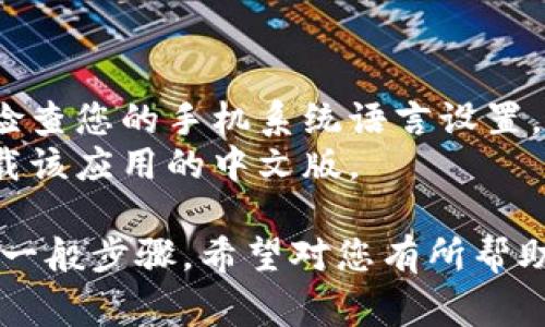 如果您想将“手机小狐狸钱包”的英文版本改成中文，通常可以通过应用内的语言设置来实现。以下是一些常见的步骤供您参考：

### 步骤一：打开“小狐狸钱包”应用
首先，在您的手机上找到并打开“小狐狸钱包”应用。

### 步骤二：进入设置
在应用的主界面，寻找类似于“设置”或“更多”的选项。通常这些选项位于应用的右下角或者通过点击菜单按钮进入。

### 步骤三：选择语言选项
在设置菜单中，寻找“语言”或“语言设置”选项。有些应用可能会使用“Locale”或“语言和区域”等术语。

### 步骤四：更改语言
点击之后，您应该能够看到可用的语言列表。在这里选择“中文”或相关的中文选项（如“简体中文”或“繁体中文”）。

### 步骤五：保存并重启应用
更改语言后，应用可能会提示您重新启动以应用新设置。按照提示重启应用，您就可以在中文界面中使用“小狐狸钱包”了。

### 常见问题
- 如果您的应用没有显示中文选项，您可能需要检查您的手机系统语言设置，确保已经设定为中文。
- 有些应用可能不支持切换语言，您可能需要下载该应用的中文版。

以上就是将手机“小狐狸钱包”语言更改为中文的一般步骤，希望对您有所帮助！如果还有其他问题，欢迎随时提问！