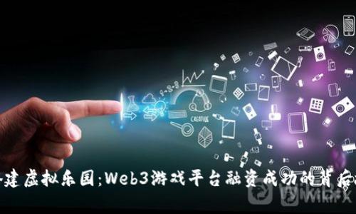 像搭建虚拟乐园：Web3游戏平台融资成功的背后故事