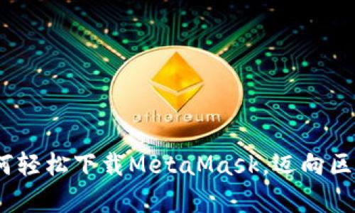 解锁火狐的魔力：如何轻松下载MetaMask，迈向区块链新世界的第一步