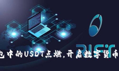将冷钱包中的USDT点燃，开启数字货币新篇章！