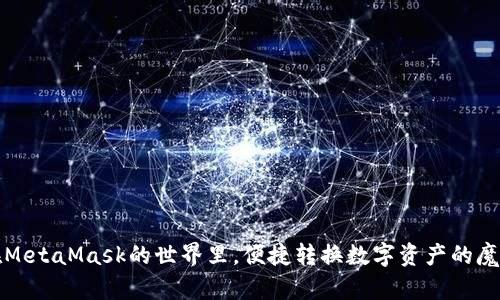 在MetaMask的世界里，便捷转换数字资产的魔法