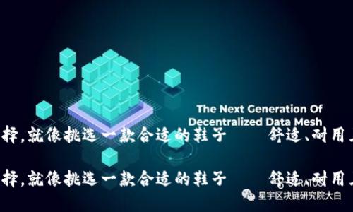 比特币钱包的选择，就像挑选一款合适的鞋子——舒适、耐用且能陪你走得远！

比特币钱包的选择，就像挑选一款合适的鞋子——舒适、耐用且能陪你走得远！