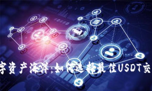 畅游数字资产海洋：如何选择最佳USDT交易渠道？