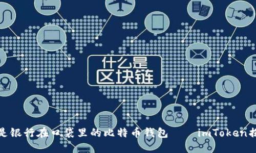 像是银行在口袋里的比特币钱包——imToken揭秘