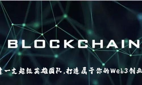 像组建一支超级英雄团队，打造属于你的Web3创业帝国！