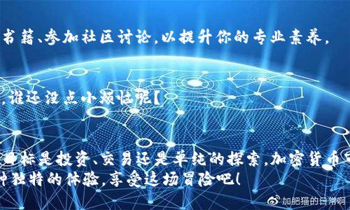 在Web3世界中寻找你的“金矿”——交易对获取指南
Web3, 交易对, 加密货币, 区块链/guanjianci

引言：进入Web3的冒险旅程
在数字货币的广阔天地中，我们犹如探险者，怀揣着“寻找金矿”的梦想。而在这个被称为Web3的时代，交易对就像是我们发现新大陆的地图，指引我们找到珍贵的加密财宝。但是，如何获取这些交易对的“金矿”呢？别急，本文将为你详细解读Web3中交易对的获取方法，让你在这场冒险中不再迷路。

一、什么是交易对？
先来搞清楚一个概念：交易对是什么？简单来说，交易对是指在加密货币市场中，用一种货币（资产）兑换另一种货币（资产）的关系。例如，BTC/ETH就是比特币与以太坊的交易对。通过这个交易对，我们能够进行相应的交换，犹如你在集市上用一篮苹果换取两斤香蕉。
在Web3的环境中，交易对不仅仅是简单的交换关系，还代表着资产之间的动态价值。它们帮助我们评估不同资产的市场情况，类似于你在超市里比较苹果和香蕉的价格，以便买到最划算的货物。

二、Web3与传统金融的不同之处
在深入探讨如何获取交易对之前，我们有必要了解Web3与传统金融的巨大区别。想象一下，传统金融就像一个封闭的城堡，里面只有少数贵族（银行和大企业）可以自由进出，而大多数人只能羡慕他们的财富。
而Web3则像是一个开放的市场，每个人都可以随意进出。这里没有中介，没有高额的手续费，只要你有一个钱包和一些加密货币，就可以随时参与交易。这种去中心化的特性，使得每一个用户都能像探险者一样，勇敢地去寻找属于自己的“金矿”。

三、获取交易对的渠道
那么，如何在Web3中找到这些交易对呢？以下是几种主要渠道：
h41. 去中心化交易所（DEX）/h4
DEX就像是一个无人管理的集市，各种加密货币在这里自由交易。流行的DEX如Uniswap、Sushiswap等，允许用户直接在区块链上交换加密资产，让你体验到“无中介”的快感。
在这些平台上，你可以通过输入想要的交易对（例如：“我想用ETH换取DAI”），系统会自动显示出当前的最佳汇率和交易信息，简直是轻松愉快。谁说交易不能像逛街一样惬意呢？

h42. 去中心化金融协议（DeFi Protocols）/h4
DeFi协议不仅提供交易对，还包含借贷、流动性挖掘等功能。例如，Aave和Compound等协议允许用户通过提供流动性获取收益，同时也可以借入或借出资产。在这里，你可以选择不同的交易对进行操作，就像在多功能超市里挑选商品一样。
不过，要时刻保持警惕哦！就像在超市里购物时，你需要避免过期商品，DeFi领域也存在一定的风险，需谨慎操作。

h43. 数据分析工具/h4
除了直接在交易平台上操作外，数据分析工具也是获取交易对的重要途径。这些工具能够对市场数据进行分析，帮助你找到最具潜力的交易对。例如，CryptoCompare、CoinMarketCap和Dune Analytics等平台，都提供了详尽的市场数据和交易对信息。
这些数据工具就像是你在探险时的指南针，帮助你找到正确的方向。然而，记得不要盲目跟随他人的步伐，做出独立的判断才是聪明的选择！

四、如何评估交易对的价值
获取交易对之后，怎么评估这些资产的价值？这就像在挑选水果时，挑选的新鲜度和甜度一样重要。
h41. 市场流动性/h4
流动性是指某个交易对在市场中能够快速交易的能力；流动性越高，价格波动越小，反之则可能面临较大价格波动的风险。交易者可以通过观察交易量、买卖盘的深度等指标来判断流动性。
当你看到一个交易对的交易量旺盛，说明市场对该交易对的兴趣高，像新鲜的水果一样，值得购买；反之，则需谨慎选择。

h42. 历史价格表现/h4
无论是无人售货机还是超市，卖得好的商品一般具有一定的历史业绩。交易对的过去价格走势能够为我们提供参考，虽然不能作为绝对的预测工具，但也是我们评估未来潜力的重要依据。
当你发现某个交易对历史上表现良好，似乎预示着未来也会继续走强，当然，这也不是绝对的哦，市场瞬息万变，贪心无底，需谨慎行事。

五、参与交易的注意事项
非常重要的一点，无论你是老手还是新手，在进行交易之前，都要注意以下几点：
h41. 风险管理/h4
投资有风险，入市需谨慎。如果你跟风操作，可能会面临很大的亏损风险。就像你在超市里偶尔购买到不符合自己口味的水果，一定要学会设置止损，控制投资风险。

h42. 基础知识的掌握/h4
在进入币圈之前，了解相关的基础知识非常重要。其实就像学习做饭，你得先会切菜，才能训练出一手好厨艺。多阅读一些财经书籍、参加社区讨论，以提升你的专业素养。

h43. 保持警觉/h4
区块链世界充满机遇的同时也隐藏着不少陷阱。这要求我们始终保持警觉，尤其是在交易时，谨防网络诈骗、钓鱼网站等。记住，谁还没点小烦恼呢？

六、总结：在Web3中不断探索
在Web3的世界中，获取交易对的方式多种多样，而你必须学会善用这些工具和资源，才能真正找到属于你的“金矿”。无论你的目标是投资、交易还是单纯的探索，加密货币市场都为你提供了丰富的可能性。
所以，亲爱的探险者们，准备好打开你的钱包，跳入这片充满机遇与挑战的海洋了吗？记住，无论怎样，探索的过程本身就是一种独特的体验，享受这场冒险吧！
