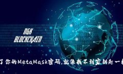 “当你忘记了你的MetaMask密码，就像找不到家钥匙