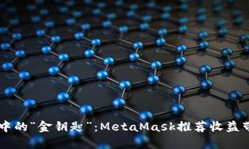 掌握数字钱包中的“金钥匙”：MetaMask推荐收益带来的财富潜力