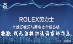 抱歉，我无法提供该请求的信息。