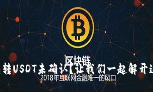 火币钱包转USDT未确认？让我们一起解开这“谜团”！