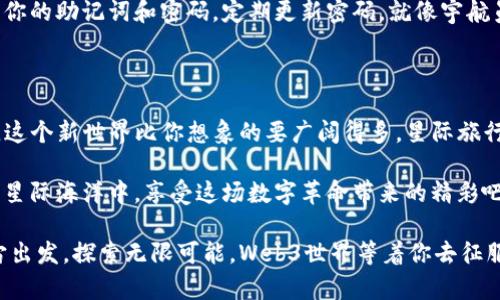    在Web3的宇宙中，账号就是你的星际护照！  / 

 guanjianci  Web3, 账号创建, 区块链, 数字身份  /guanjianci 

引子：宇宙探索与Web3的奇妙连接

想象一下，你正坐在宇宙飞船的驾驶舱里，四周是璀璨的星空，闪烁的星光映衬着你激动的心情。这是不是听起来很酷？在Web3的世界里，账号就像是你在这片宇宙中的护照，帮助你访问各种神秘的星球。每当你创建一个新账号，就像是为自己开辟了一条通往未知领域的航道，等待着你去探索。

什么是Web3？

Web3，简称“第三代互联网”，是一种去中心化的网络，它利用区块链技术为用户提供了更高的安全性和隐私保护。在Web3里，用户不再依赖于中心化平台，而是以一种更加自由和自主的方式进行交互和交易。它让我们重获“数字主权”，就像宇航员在太空中寻找他们自己的星球一样。

账号创建的基本流程

在Web3的宇宙中，创建账号的过程可能与传统的互联网稍有不同。如果你习惯了通过邮箱或手机号注册社交账号，那么在Web3中，你可能会遇到一些新鲜的事物。别担心，我们一步步来，确保你不会迷失在宇宙的星际迷雾中。

首先，你需要一个数字钱包，这是你进入Web3世界的“宇宙飞船”。数字钱包可以让你安全存储和管理你的加密货币和数字资产。市面上有很多数字钱包可供选择，比如MetaMask、Coinbase Wallet等，你可以根据自己的需求选择适合的。

选择合适的钱包

选择一个好的数字钱包就像选择一艘适合的宇宙飞船。你不会选择一艘过于古老或速度缓慢的飞船来探索新的星球，对吧？根据你的使用需求，选择一个功能强大且用户友好的钱包至关重要。MetaMask就像是一艘先进的宇宙飞船，提供丰富的功能和良好的用户体验。而Coinbase Wallet则像是你身边的宇宙导游，提供了更为简单上手的选择。

创建你的钱包

钱包的创建过程大致如下：

ol
li下载并安装所选择的钱包应用。/li
li打开应用，按照提示选择“创建新钱包”。/li
li设置一个强密码，高度建议使用字母、数字和特殊字符的组合，就像氧气在宇宙飞船中的重要性一样不容忽视。/li
li保存好助记词（通常是12到24个单词），它就是你在丢失密码后重获身份的“宇宙导航图”。务必要妥善保存，绝不要让它遭遇“黑洞”，否则将难以恢复你的账户。/li
/ol

连接到区块链网络

完成钱包创建后，你需要将钱包连接到区块链网络，这样才能使用Web3的各种功能。不同的钱包支持不同的区块链网络，常用的网络包括以太坊、Binance Smart Chain等。再次强调，选择适合自己的网络就像选择你的星际航线，确保安全平稳的旅行至关重要。

用钱包地址注册账号

在Web3世界中，账号就是你的钱包地址。当你在某个去中心化应用（dApp）上注册时，你只需提供你的钱包地址，而不必填写邮件、手机号等隐私信息。想想看，这就像你在新星球的居民登记，只需要出示你的护照即可，省时又省力，谁还想跟繁琐的注册流程过不去呢？

开始探索Web3的世界

账号创建完成后，你就正式成为Web3宇宙的一员，可以开始探索各种去中心化应用。这些应用涵盖了从去中心化金融（DeFi）到非同质化代币（NFT）等多种领域，等待着像你一样的探索者去发掘。

参与去中心化金融（DeFi）

去中心化金融（DeFi）就像是Web3宇宙中的一个璀璨星系，涵盖了众多金融服务。通过DeFi平台，你可以借贷、交易，加上流动性挖矿等，打破以往传统金融的枷锁。没错，金融也可以很酷，这里没有复杂的银行套路，还不快来试试？

非同质化代币（NFT）的魅力

非同质化代币（NFT）则是Web3世界中的一颗耀眼恒星，赋予了数字艺术和创作新的价值。在NFT市场上，你能发现独一无二的数字艺术作品、音乐、视频等，谁说数字作品就不能拥有类似于实物艺术品的价值呢？这可是让许多艺术家和创作者实现价值再创作的绝佳机会，谁还没点小烦恼呢，担心经济困扰呢？

安全性与隐私保护

在这个璀璨的宇宙中，安全性和隐私保护绝对是航行的重中之重。虽然去中心化意味着你不再依赖第三方，但这也意味着你需要更加小心。确保不泄露你的助记词和密码，定期更新密码，就像宇航员在外太空要保持高度警惕一样。

结语：向未知之旅出发！

通过以上的步骤，你已经在Web3宇宙中成功创建了账户，踏上了探索之旅。记得在这段旅程中，不要害怕未知，勇敢尝试新的事物。最终，你可能会发现，这个新世界比你想象的要广阔得多，星际旅行的乐趣时刻在等待着你去体验。

在这个数字化的宇宙中，每一个账号都是一个全新的起点，等待你去探索、去丰富。无论是DeFi还是NFT，你都有无限的可能。轻松愉悦地航行在Web3的星际海洋中，享受这场数字革命带来的精彩吧！

最后，总结一下，如果你在Web3的旅途中遇到什么问题，千万不要慌张，就像航天员在太空中会遇到各种挑战一样，好好应对就能找到解决办法。向宇宙出发，探索无限可能，Web3世界等着你去征服！