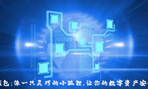   
小狐狸钱包：像一只灵巧的小狐狸，让你的数字资产安全又智能