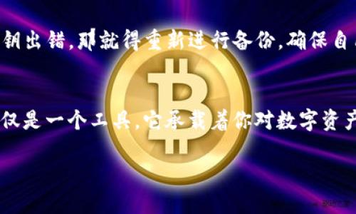   轻松备份小狐狸钱包，如同给钱包穿上保护罩！ / 
 guanjianci 小狐狸钱包, 备份教程, 加密数字货币, 数字钱包安全 /guanjianci 

引子：小狐狸的钱包，奇妙的数字宝藏
在数字货币的世界里，小狐狸钱包就像一个装满了金银财宝的宝箱，只待你打开去探索！但信任并非凭空而来，安全备份就是为了给这份宝藏穿上保护罩。想象一下，就像海盗船上的宝藏图，你必须有一个可靠的副本，才能确保你的宝藏不被大浪吞噬，或者在某一天意外“失踪”。那么，如何才能轻松备份你的“小狐狸”呢？

第一步：打开小狐狸钱包，进入安全的港湾
首先，打开你的小狐狸钱包，就像航海者打开那张藏宝图，满怀期待。登录到你的钱包，安全进入这个数字港湾。在这里，你会看到钱包的主界面，各种数字资产如同珍珠般闪闪发光。
但是，记住哦！在你开始备份之前，请确定你的小狐狸钱包已经处于更新的状态。就像餐馆的菜单，更新的食材可以让你的菜肴更加美味。

第二步：找到备份的入口：助记词的秘密花园
小狐狸钱包的备份方式主要依赖于助记词。那么，什么是助记词呢？它就像是一串神秘的咒语，一旦你拥有了它，就能随意召唤出你钱包里的宝藏！在钱包界面里找到“设置”或“安全”选项，踏上获取助记词的旅程。此时，你会看到一个由12个单词组合而成的助记词。
在这个过程中，你或许会感到有点小紧张，毕竟这可是你财宝的“密码”，谁还没点小烦恼呢？但要记住，这些词汇不仅仅是字母而已，更是你财富的钥匙！

第三步：妥善保存助记词，远离“失落”的命运
获取助记词之后，千万不要心急，直接把它随便记在小纸片上或者手机备忘录里。这样做就像把奶酪留在了老鼠的家门口，随时都有可能被偷走！br你可以选择将助记词保存在一个安全的地方，比如加密的云存储，或者使用传统的方法，将其写在纸张上，保存在防火箱中。为了确保绝对安全，不妨运用一些小小的创意，比如将其拆分记忆，或者用象征性的图画代替单词。

第四步：理解私钥的重要性，掌握真正的宝藏钥匙
除了助记词，私钥也是必须掌握的重要信息。私钥如同用来开启宝藏的大钥匙，只有你才有权使用它。获取和保存私钥时，你的职责就像一名严肃的守卫，确保没有人可以轻易接触到这把钥匙。
同样，私钥应当被严格保管，有些朋友甚至会考虑将其写在纸上，存放在一个安全、没人能碰到的地方，这样就能确保，你的宝藏不会在你最不希望的时刻被盗走。

第五步：应对各种意外，掌握“紧急救援”技能
生活总是充满了不可预见的意外，就像天气预报总是出错一样。你或许会在某个瞬间失去访问你的小狐狸钱包的机会，比如丢失手机或不小心卸载了钱包应用。那么这时候，该如何应对呢？br记住，你拥有助记词和私钥的消息，那可是你的“紧急救援”工具！通过这些信息，你可以在另外的设备上重新安装小狐狸钱包，恢复你的数字资产。简而言之，助记词和私钥如同备用钥匙，随时保证了你能重新连接到自己的宝藏。想想，如果你的家被锁住了，你总得有个备用钥匙才行，对吧？

第六步：定期检查和更新，你的数字安全护航者
备份之后，当然不能放松警惕。定期检查和更新你的备份状态，就像定期给航船加油，避免在海上遭遇意外。你可以每隔几个月回顾一下你的助记词和私钥，确保它们依然安全可用。br如果你在某次使用中发觉助记词或私钥出错，那就得重新进行备份，确保自己的数字资产安全无虑。绝对不能掉以轻心，因为数字世界瞬息万变，不可预料！

总结：安全小狐狸，护航你的财富之舟
通过以上步骤，你现在已经能够轻松备份小狐狸钱包，让你的数字财富无忧无虑。记住，安全的备份就像给你的宝藏穿上了一层保护罩，不仅能抵御各种侵害，甚至还能在未来为你的财富增长保驾护航。小狐狸的钱包不仅仅是一个工具，它承载着你对数字资产的信任与希望。
生活就像一场航海，要把握住每一个浪潮，安全始终是这场冒险中最首要的一点。时常用心去改善和检查自己的备份状态，让每一次出海都能够顺风顺水，迎接未来的各种可能。
所以，不要再犹豫了，行动起来，为你的小狐狸钱包保护加上那层固若金汤的盔甲吧！