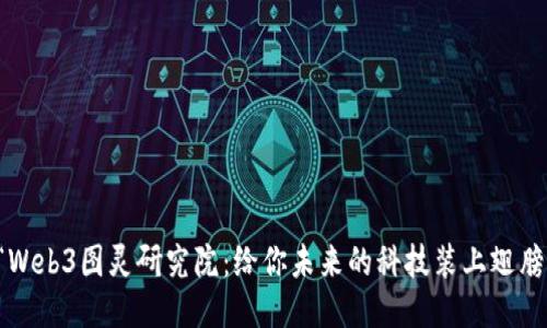 “Web3图灵研究院：给你未来的科技装上翅膀”