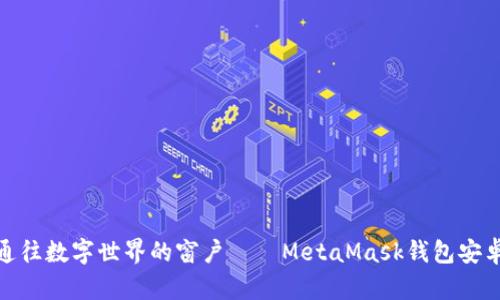像打开一扇通往数字世界的窗户——MetaMask钱包安卓安装全攻略