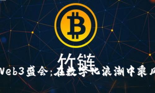 探索Web3盛会：在数字化浪潮中乘风破浪