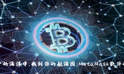 在数字资产的海洋中，找到你的航海图：MetaMask软件的奇迹之旅