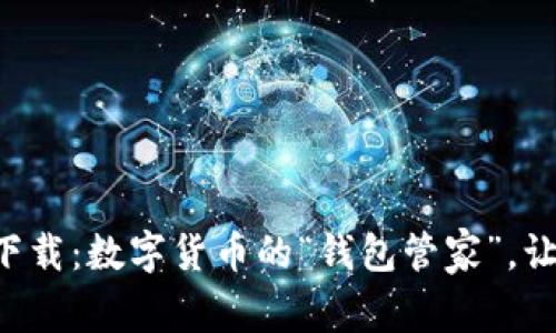 比特币钱包安卓版下载：数字货币的“钱包管家”，让你的财富随身而行！