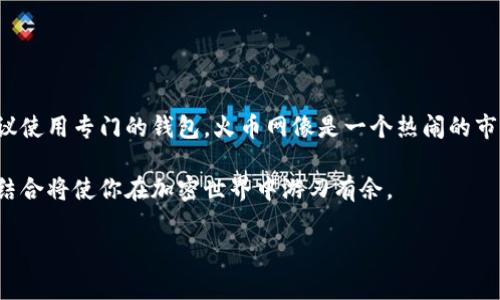 火币网（Huobi）并不是一个单纯的比特币钱包，而是一个综合性的加密货币交易平台。为了帮助您更好地理解这个问题，下面我们将用一些不足3400字的内容深入探讨火币网的功能及其与比特币钱包的区别。

火币网简介
火币网成立于2013年，是一家在全球范围内提供数字资产交易和管理服务的平台。它支持多种加密货币的交易，包括比特币、以太坊、莱特币等。火币网为用户提供了一系列功能，比如现货交易、合约交易、资产管理以及相关的金融产品。这意味着，用户不仅可以在这里进行加密货币的买卖，还可以通过借贷、投资理财等方式来管理自己的数字资产。

什么是比特币钱包？
比特币钱包是一种数字钱包，专门用于存储、接收和发送比特币及其他加密货币。钱包可以是软件形式（如手机应用和桌面应用）或硬件形式（如USB设备）。钱包的主要功能是管理用户的私钥，确保资产的安全。常见的比特币钱包包括 Coinbase、Blockchain.info、以及硬件钱包如 Ledger 和 Trezor。

火币网与比特币钱包的区别
虽然火币网可以提供一定的存储功能，但它并不完全等同于比特币钱包。这里的几个主要区别包括：
ul
    listrong控制权/strong：在比特币钱包中，用户直接控制自己的私钥，而在火币网等交易平台，用户的资产存储在平台的账户中，因此平台对私钥进行管理。有人会说，