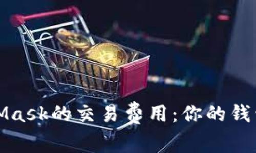如何理解MetaMask的交易费用：你的钱包中的隐形税单
