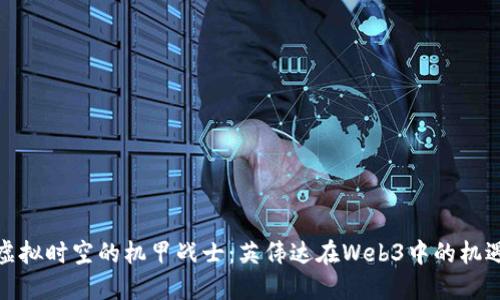 像穿越虚拟时空的机甲战士：英伟达在Web3中的机遇与隐忧