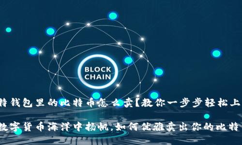 比特钱包里的比特币怎么卖？教你一步步轻松上手！

在数字货币海洋中扬帆，如何优雅卖出你的比特币？