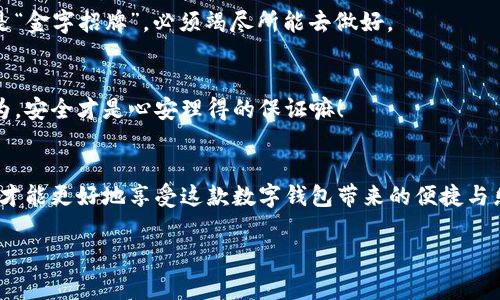 小狐狸钱包（Foxy Wallet）是一款旨在为用户提供安全、便捷的数字资产管理与支付的工具。以下是小狐狸钱包的一些支付方式及其特点。

什么是小狐狸钱包？
小狐狸钱包是一款以区块链技术为基础的数字钱包，支持多种数字货币的储存和交易。它的设计宗旨在于用户友好性，尽量减少用户在操作过程中的复杂性。就像是一个温暖的小家，确保您的数字资产在这里安全无忧。

小狐狸钱包的支付方式
小狐狸钱包支持多种支付方式，具体包括但不限于以下几种：

h41. 扫码支付/h4
扫码支付就像用手机扫描一张二维码，便捷迅速。用户可以通过小狐狸钱包生成支付二维码，商家只需用扫描设备扫描即可完成交易。这种方式常用于实体店或线上购物，简单明了，不像有些复杂的支付方式那样让人头疼。

h42. 转账支付/h4
如果你想把钱转给朋友，转账支付就是你最好的选择。只需输入对方的钱包地址和转账金额，就能轻松完成。就像把信纸塞进邮箱，但这里的“邮票”可是数字货币哦！

h43. 充值支付/h4
为了购物，你可能先需要在小狐狸钱包中充值。那么如何充值呢？可以选择通过银行转账、信用卡或其他数字资产进行充值，让你准备好随时进行支付。就像备好行李出发旅行，让你随时准备迎接消费的“冒险”。

h44. 虚拟货币交易/h4
除了传统的支付方式，小狐狸钱包也支持用户进行虚拟货币的买卖交易。通过平台上提供的交易功能，可以轻松实现不同数字资产间的转换。就像股市交易，只不过这里的股票是虚拟货币，收益的快感也许让你欲罢不能。

小狐狸钱包的特点
小狐狸钱包的支付方式虽然多样，但它的特点更值得关注。

h41. 安全性/h4
安全永远是第一位的，小狐狸钱包采用了高标准的加密技术，以保护用户的数字资产不受外部攻击。感觉得像是给自己安装了一个强大的护盾，防止意外的“坏蛋”入侵。

h42. 用户友好/h4
无论你是数字货币的新手还是老手，小狐狸钱包的界面设计都非常直观易懂。就像走进了一家温馨的小店，随处可见的指示牌让你不会迷路。每一步操作都清晰明了，避免了技术带来的繁琐和无奈。

h43. 多种资产管理/h4
小狐狸钱包支持多种数字货币的管理，你可以同时管理比特币、以太坊等多种资产，不用再千方百计地下载不同的应用。简化了管理流程，就像把你的衣柜整理得井井有条，随时可以找到想要的那件衣服。

h44. 即时交易/h4
小狐狸钱包支持即时交易，确保用户能够快速完成支付，无需等待。当你在商店看到心仪的商品时，时间就是金钱，快速付款才能抓住机会，避免“买家后悔”的窘境。

使用小狐狸钱包的注意事项
当然，使用小狐狸钱包也有一些小细节需要注意，以确保使用体验的顺畅。

h41. 钱包安全设置/h4
确保你的钱包设置强密码，并开启双重认证功能，以防止账户被盗。在数字钱包的世界里，保持警惕是非常重要的，毕竟“天上没有掉下来的馅饼”，小心驶得万年船。

h42. 定期备份/h4
定期备份自己的钱包信息，确保在设备丢失或故障时能够恢复资产。就像保留好保险箱的备用钥匙，遇到意外时总能从容应对。

h43. 了解费用结构/h4
在进行交易或充值时，了解小狐狸钱包的费用结构，以避免出现意外支出。很多时候，“细水长流”才是理财的真理，做好预算总是让人安心。

小狐狸钱包未来的发展前景
随着数字经济的发展，小狐狸钱包也在不断创新和发展。未来，它可能会推出更多便捷的支付功能，方便用户在不同场景中应用。

h41. 扩展接入/h4
小狐狸钱包计划与更多的商家和服务平台进行合作，增加支付接入点，让用户的支付体验更加丰富。就像一个小镇逐渐发展成繁华的城市，多了丰富的选择，自然让生活更加精彩。

h42. 提升用户体验/h4
通过用户反馈不断产品，提升界面的友好性和操作的便捷性，确保用户随时都能享受到最好的服务。在这个信息爆炸的时代，用户体验就是“金字招牌”，必须竭尽所能去做好。

h43. 安全技术的迭代/h4
随着安全需求的不断增加，小狐狸钱包也在不断升级其安全技术，以抵御潜在的安全威胁。就像保安始终保持警惕，随时准备反击恶意行为。安全才是心安理得的保证嘛！

总结
小狐狸钱包以其多样的支付方式、安全的使用体验和用户友好的设计，成为数字资产管理的理想选择。在使用的过程中，注重安全和管理，才能更好地享受这款数字钱包带来的便捷与乐趣。谁还没有点小烦恼呢？只要用对了方法，数字资产的管理与支付也能变得轻松愉悦，正如每天都能吃到好吃的甜点一样，幸福感满满！

小狐狸钱包,支付方式,数字货币,安全性/guanjianci