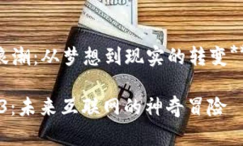 当然，下面是一个关于Web3的采访稿样本，供您参考和修改使用。

---

### **Web3的浪潮：从梦想到现实的转变**

#### 探索Web3：未来互联网的神奇冒险