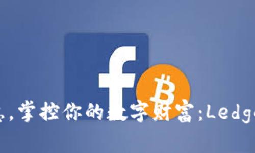 用小狐狸的智慧，掌控你的数字财富：Ledger钱包完全指南