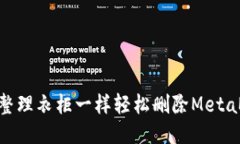  清理钱包：如何像整理衣柜一样轻松删除MetaMa