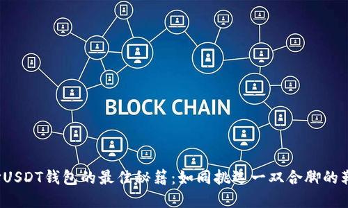 选择USDT钱包的最佳秘籍：如同挑选一双合脚的鞋子！