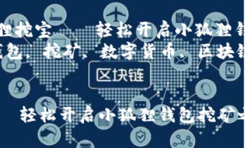 可以是：“如同狐狸挖宝——轻松开启小狐狸钱包挖矿之旅”。  
关键词：小狐狸钱包, 挖矿, 数字货币, 区块链  


如同狐狸挖宝——轻松开启小狐狸钱包挖矿之旅