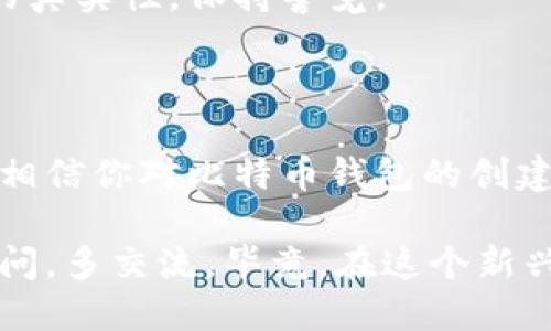 关于比特币钱包的生成与使用，以下是相关的详细信息：

### 比特币钱包概述

在数字货币的世界里，比特币钱包就像你的银行账户。你可以用它存储、接收和发送比特币，类似于传统银行中的账户。要生成一个比特币钱包，通常不要有注册码这一说，主要是通过应用程序或者在线服务来完成。

### 比特币钱包的类型

在创建比特币钱包之前，先了解一下不同类型的钱包，以便于您选择最适合您的方式。

1. 热钱包（在线钱包）
热钱包是指持续连接到互联网的钱包，方便快速访问和交易。就像永远在开门营业的便利店，随时随地满足你的需求。不过，它们的安全性相对较低，可能面临黑客攻击的风险。

2. 冷钱包（离线钱包）
冷钱包则是将私钥离线保存，不连接互联网，类似于锁在保险箱里的现金，安全性高，但不便于即时交易。

3. 硬件钱包
硬件钱包是一种特殊的冷钱包，通常以USB设备的形式存在。它可以存储比特币私钥，并能通过在计算机上插入设备来完成交易，安全性极高。

4. 移动钱包
移动钱包是适用于手机的比特币钱包应用，方便实用，适合日常小额交易。想象一下，随身携带的现金钱包，随时都能付款。

### 创建比特币钱包的步骤

尽管注册码在创建钱包中不是常规步骤，但过程仍然需要一些必要的步骤：

步骤一：选择钱包类型
根据自己的需求，选择热钱包还是冷钱包。如果你是刚入门的新手，使用热钱包比较方便，而如果你是长线投资者，冷钱包或硬件钱包会更合适。

步骤二：下载或注册钱包
对于热钱包，选择一个可靠的钱包程序或在线服务，下载并安装。此外，如今一些在线钱包服务也是很方便的，比如Coinbase或者Blockchain.info。注册过程通常需要输入一些基本信息。

步骤三：设置安全性
设置钱包的安全性是非常重要的。大部分钱包都会要求你设置一个强密码，并提供备份选项。请记得备份你的钱包，这样即使丢失设备也能找回。备份就像是存放重要文件的保险箱，如果需要时能轻松找到。

步骤四：生成地址
创建钱包后，系统会生成一个比特币地址，这是你接收比特币的“邮寄地址”。

步骤五：接收和发送比特币
你可以通过你的比特币地址接收比特币，也可以将比特币发送到朋友的地址。注意每次交易的费用，这就像邮买快递一样，有时候快递费会高于物品的价值。

### 比特币交易的安全性

在使用比特币钱包时，安全性是首先要考虑的问题。确保你选择了声誉良好的钱包服务，并注意以下几点：

1. 使用强密码
你的钱包需要一个强密码，至少包含12个字符，字母、数字和符号交替使用，就像防盗锁一样，锁得越紧，越安全。

2. 启用双重认证
双重认证就好比给你的家装上第二道门，确保有两个身份验证步骤才能访问你的钱包，这样即使有人获取了你的密码，也无法轻易进入。

3. 定期备份
定期备份建议信息至多个地方，不要只依赖一个聚集点。就像把家里的现金放在各个角落，为的是在紧急时能快速找到。

4. 提防网络诈骗
在网络中游走时，要小心来自四面八方的骗局。他们就如同丛林中的捕食者，伺机而动。一定要确保链接和交易对象的真实性，保持警觉。

### 结论

创建比特币钱包并不复杂，但需要对安全性高度重视。记住安全相关的注意事项，确保自己的资金安全。通过本教程，相信你对比特币钱包的创建有了更深入的了解。就像开车前检查后备箱，确保没有遗留的冗余，只保留必要的工具，才能更好地享受前行的旅程。

希望这些信息对你有所帮助，建立一个安全、可靠的比特币钱包，为你的数字资产护航！如果你还有其他疑问，不妨多问，多交流，毕竟，在这个新兴的数字货币世界中，多一些交流，就多了一些智慧！