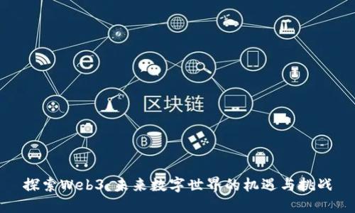 探索Web3：未来数字世界的机遇与挑战
