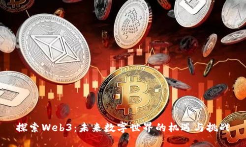 探索Web3：未来数字世界的机遇与挑战