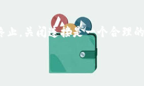 在 Web3 的世界中，关闭连接其实就像是在数码世界中写下了一封告别信。无论是交易结束，还是与智能合约的交流终止，关闭连接是一个合理的步骤，但如何优雅且有效地进行这一步呢？下面的内容将详细介绍 Web3 关闭连接的不同方式、最佳实践和潜在问题。

在 Web3 的宇宙中，如何优雅地关闭连接？