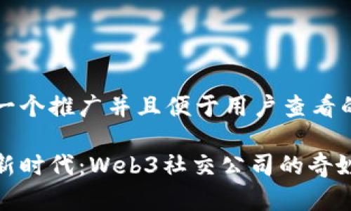 思考一个推广并且便于用户查看的优秀

掘金新时代：Web3社交公司的奇妙旅程