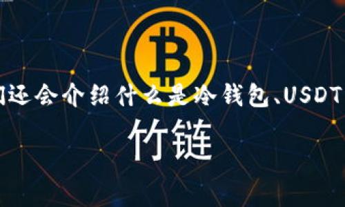 在这篇文章中，我们将详细探讨“冷钱包能储存USDT吗？”这个问题。同时，我们还会介绍什么是冷钱包、USDT以及相关的加密货币储存机制。让我们一起探索这个数字货币世界的迷宫吧！

冷钱包如同保险箱，USDT是你的金条：安全储存数字资产的秘密