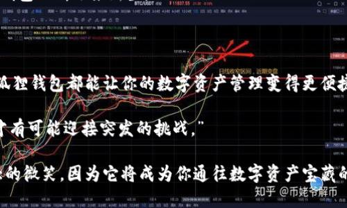   小狐狸钱包：一把开启数字资产世界的金钥匙！ /   
 guanjianci 小狐狸钱包, 安全性, 数字资产, 区块链 /guanjianci 

引子：数字资产的藏宝图

在这个数字化的世界里，钱包不再仅仅是用来存放钞票和硬币的工具。我们生活在一个虚拟货币洪流的时代，数字资产如同藏宝图上的金块，而小狐狸钱包，就像一个可靠的小伙伴，陪伴你在这条寻宝之路上前行。那么，小狐狸钱包到底怎么样？安全性又如何呢？不妨跟随我这把金钥匙，一步步揭开它的神秘面纱！

第一印象：小狐狸钱包是什么？

小狐狸钱包（MetaMask）是一款广受欢迎的以太坊（Ethereum）平台的浏览器扩展和移动应用，用户可以使用它进行数字资产的管理与交易。可以把小狐狸钱包比作是数字货币的“瑞士军刀”，它不仅可以存储、发送和接收数字货币，还能与各类去中心化应用（DApp） seamless 连接。

当然，不同于传统的钱包，小狐狸钱包还带有一些独特的功能，比如：

1. **资产管理**：你可以轻松地查看和管理自己的数字资产，直观明了，一目了然。
2. **去中心化的交易所**：可以通过小狐狸钱包与各种去中心化交易所链接，进行各种数字货币交易。
3. **链上应用**：无论是 Staking、DeFi 还是 NFT，完全可以通过小狐狸钱包与之互动。

要说小狐狸钱包的绰号，大家都喜欢叫它“数字世界的小狐狸”，一个小巧而灵活的助手，灵敏度与安全性兼备！

安全性：数字资产的坚实堡垒

“安全”是数字资产存取过程中的重中之重，谁还没点小烦恼呢？钱包被黑客入侵、资产被盗，一想到这些事情，心里就不由得一阵发怵。那么，小狐狸钱包在安全性方面表现如何？

1. **私钥管理**：用户的私钥储存在本地设备上，意味着你真正拥有控制权。小狐狸钱包不会存储你的私钥，更不会将其上传到服务器。想象一下，你的私钥就像你家前门的钥匙，放在自己手中最安全。

2. **助记词保护**：当你创建小狐狸钱包时，会生成一组助记词来帮助你恢复钱包。这就像是你遗失了钥匙，可以通过这组特殊的字符获取新钥匙。

3. **购买保险**：一些用户还可以选择加装额外的安全功能，例如购买钱包保险，未来如果出现无法预料的事件，也能保障一定的资产安全。

4. **区块链技术**：小狐狸钱包依托于以太坊区块链，区块链的去中心化特性使得它的安全性获得了更高的保证。

总的来说，小狐狸钱包在安全性上做得相当不错，让人觉得相对放心，适合普通用户和高端用户使用。

界面友好：用户体验的小精灵

运行小狐狸钱包时，可以说是体验了一个“用户友好”的时光之旅。它没有复杂的操作流程和繁琐的设置方式，界面设计清晰简约，指引用户easy use，轻松上手。

1. **直观的界面**：一打开小狐狸钱包，转眼看过去就像是阳光明媚的日子，令人心情愉悦。每个功能模块、每个按键都摆放得妥妥当当，用户一眼就能找到需要的功能。

2. **多币种支持**：不光是以太坊，还有各类ERC-20以及ERC-721资产，真可谓是数字资产交易的平台巨头，用户再也不用担心资产的种类受限。

3. **个性化设置**：你可以根据自己的需求进行一些个性化设置，比如主题色调、显示语言等。就像为你的小窝添砖加瓦，越变越温馨。

连接DApp：探险前行的动力

数字货币的魅力之一在于去中心化应用（DApp），无论是游戏、金融、艺术，方方面面的小狐狸钱包都能助你一臂之力，探索无穷的可能性。

1. **无缝支持**：小狐狸钱包像一座跨越数字世界的桥梁，用户可以轻松地连接到各种 DApp，只需轻轻一点，从此可以尽情享受数字科技带来的乐趣。

2. **去中心化交易所（DEX）**：小狐狸钱包与去中心化交易所的连接可以帮助用户进行更加便捷和安全的交易体验。你可以在不依赖于中心化平台的情况下，轻松处理数字资产。

3. **NFT 生态**：说到 NFT（非同质化代币），小狐狸钱包作为一个接入工具，让用户能够轻松创建、购买和销售数字艺术作品或其他独特的数字资产。想象一下，拥有一幅属于自己的数字艺术品，不正是与众不同的选择吗？

卓越的社区支持：小狐狸家族的温暖

小狐狸钱包不仅仅是一个工具，还是一个充满温暖的社区。无论你是在使用过程中遇到问题，还是在探索新功能时需要建议，社区成员总会给你提供帮助。从用户反馈到开发者支持，大家齐心协力，让这个小狐狸变得越来越好。

1. **丰富的资源**：在社区中，你可以找到许多教程和文档，帮助你更好地了解小狐狸钱包的使用，提高你的技术水平。

2. **活跃的讨论**：用户们分享各自的经验、技巧和故事，彼此启发，让整个社区充满活力。就像一场盛大的聚会，大家热情洋溢，共同探讨数字资产的未来。

3. **快速反馈**：开发团队会迅速响应用户的反馈和建议，努力产品，始终保持与用户的紧密联系。就像是一场精彩的协作，让小狐狸钱包不断迎来新生。

总结：小狐狸钱包的未来之路

总而言之，小狐狸钱包是一个功能丰富、安全可靠、用户友好的数字资产管理工具。无论你是入门级用户还是数字货币的老手，使用小狐狸钱包都能让你的数字资产管理变得更便捷、更有趣。

当然，数字资产的世界是变化莫测的，始终保持警惕与学习，是我们每一个数字资产从业者的责任。就像智者所说：“最好准备的计划，才有可能迎接突发的挑战。”

在这个快速发展的数字时代，小狐狸钱包将继续努力创新，为用户提供更好的体验和服务。下次打开小狐狸钱包时，记得给它一个大大的微笑，因为它将成为你通往数字资产宝藏的新伙伴！