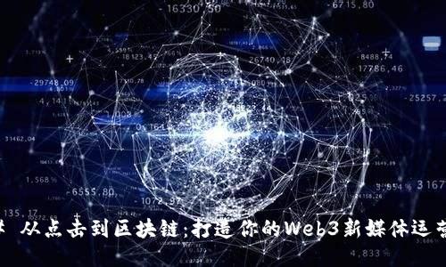 ### 从点击到区块链：打造你的Web3新媒体运营简历