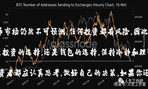 关于“你相信比特币钱包吗”的问题，涉及到的不是单纯的信任与否，而是关于数字货币的安全性、便利性，以及与之相关的金融科技发展等一系列复杂的讨论。接下来，我们将深入探讨比特币钱包的不同类型、使用场景、优缺点，以及如何更安全地管理你的比特币。

比特币钱包简介

比特币钱包是存储比特币的数字工具，它的功能就像是我们日常生活中的钱包，只不过它存的是比特币，而不是纸币。比特币钱包拥有公钥和私钥，公钥就像是你的账号，任何人都能看到；而私钥则是你的密码，只有你自己能知道。

比特币钱包有多种类型，分别适用于不同的用户需求。这些钱包可以分为热钱包和冷钱包。热钱包是在线钱包，方便快捷；而冷钱包则是离线钱包，更加安全。就像是我们在日常生活中，出门时会带一些现金（热钱包），但大额现金会放在银行（冷钱包）中以确保安全。

热钱包 vs. 冷钱包

热钱包的优势在于，它们可以轻松连接到互联网，方便用户进行交易。比如说，一个移动应用或者在线平台，可以随时随地进行支付。这就好比在咖啡馆随手掏出手机扫码付款，非常方便。

然而，热钱包的弊端也很明显，由于其连接互联网，黑客可能利用各种漏洞进行攻击，造成用户的资金损失。因此，使用热钱包时，我们必须非常小心，以确保我们的私钥不会被第三方窃取。

相比之下，冷钱包由于不直接连接互联网，安全性高得多。冷钱包的类型有硬件钱包和纸钱包。硬件钱包就像是一个USB设备，可以存储你的比特币，而纸钱包则是将公钥和私钥打印在纸上。想象一下，这就像是把重要文件锁在保险箱里，不让任何人接近。

如何选择比特币钱包

选择比特币钱包时，我们要考虑几个因素：

ul
listrong安全性：/strong无论选择热钱包还是冷钱包，安全性都必须放在第一位。/li
listrong易用性：/strong对于新手用户来说，操作简单、界面友好的钱包会更受欢迎。/li
listrong成本：/strong一些钱包可能收取交易费用或管理费用，需提前了解。/li
listrong支持的币种：/strong确保钱包支持你想交易的所有类型的数字货币。/li
/ul

在做出最终决定之前，不妨先进行一些研究，阅读其他用户的评价或使用经验，这样可以帮助你更直观地了解该钱包的优缺点，少走一些弯路。

比特币的投资风险

虽然比特币钱包为我们提供了便利，但投资比特币依然存在一定的风险。比特币的价格波动非常厉害，过山车也比不上它的起起伏伏！所以在投资比特币之前，我们需要做好充分的心理准备。想象一下，如果你把所有的鸡蛋都放在一个篮子里，而这个篮子一不小心就掉了，那可就悲剧了。

因此，投资者应该只用自己能够承担的资金进行交易，切忌盲目跟风，尤其是对于刚接触比特币的小白用户，务必保持谨慎，充分研究市场动态，不要因为一时的兴奋而冲动投资。

小结

比特币钱包是数字货币投资的必备工具，热钱包虽方便，但须小心安全；冷钱包相对安全，更适合长期保存。然而，数字货币市场仍然不可预测，任何投资都有风险。因此，在享受比特币带来的便利与潜在收益的同时，也要具备风险意识，才能更好地保护我们辛苦得来的资产。

最后，希望大家都能在比特币的世界里愉快地投资，享受数字货币带来的金融科技创新！当然，谁还没点小烦恼呢？无论是投资的选择，还是钱包的选择，保持冷静和理智才是最重要的。祝你投资顺利，钱包鼓鼓的！ 

通过以上阐述，我们可以看到，理解比特币钱包不仅是对一种工具的认识，更是对数字货币投资整个生态的理解。每位投资者都应认真思考，做好自己的决策。如果你还在犹豫，不妨先从小额投资开始，循序渐进，毕竟，钱不是水，流得快，难捞回！