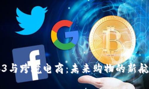 Web3与跨境电商：未来购物的新航海图