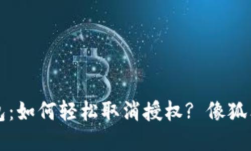 小狐狸钱包：如何轻松取消授权? 像狐狸一样灵活