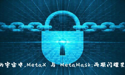 “在区块链的宇宙中，MetaX 与 MetaMask：两颗闪耀星辰的碰撞！”