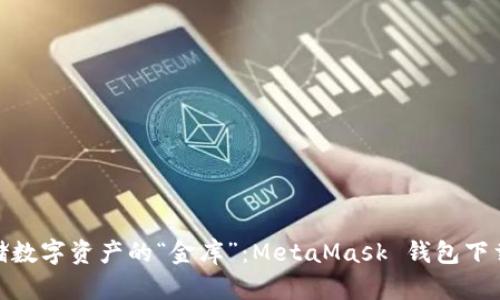 安全存储数字资产的“金库”：MetaMask 钱包下载全攻略