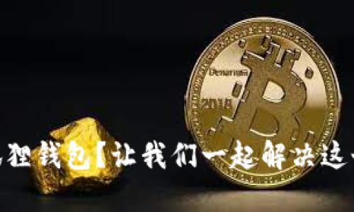 手机装不了小狐狸钱包？让我们一起解决这个“钱包瘫痪”症！