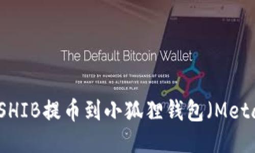 如何将SHIB提币到小狐狸钱包（MetaMask）